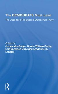 Cover image for The DEMOCRATS Must Lead: The Case for a Progressive Democratic Party