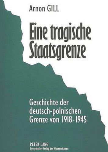 Cover image for Eine Tragische Staatsgrenze: Geschichte Der Deutsch-Polnischen Grenze Von 1918-1945