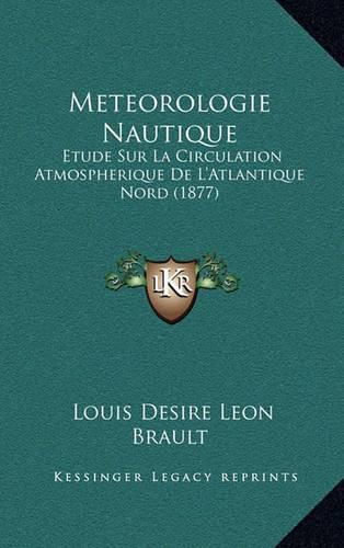 Cover image for Meteorologie Nautique: Etude Sur La Circulation Atmospherique de L'Atlantique Nord (1877)