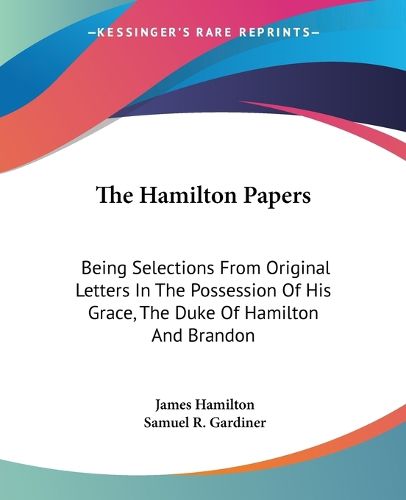 Cover image for The Hamilton Papers: Being Selections from Original Letters in the Possession of His Grace, the Duke of Hamilton and Brandon
