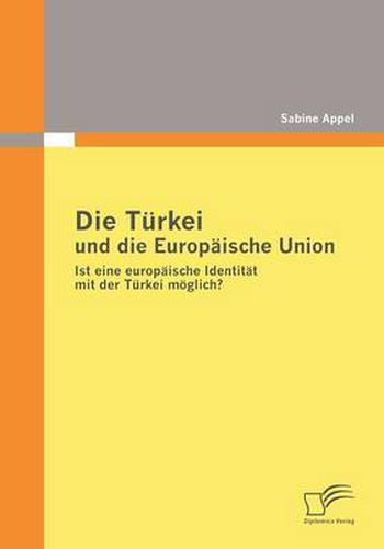 Cover image for Die Turkei und die Europaische Union: Ist eine europaische Identitat mit der Turkei moeglich?