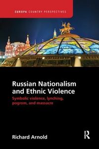 Cover image for Russian Nationalism and Ethnic Violence: Symbolic Violence, Lynching, Pogrom and Massacre