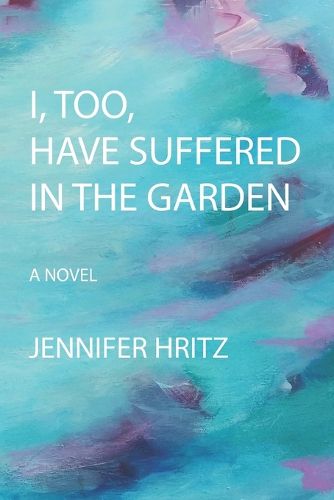 Cover image for I, too, Have Suffered in the Garden