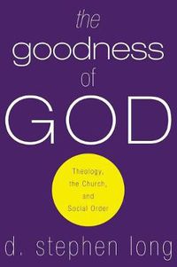 Cover image for The Goodness of God: Theology, the Church, and Social Order