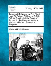 Cover image for Judgment Delivered by the Right Hon. Sir Robert Phillimore, D.C.L., Official Principal of the Court of Arches, in the Caser of Martin V. Mackonochie and Flamank V. Simpson