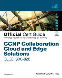 Cover image for CCNP Collaboration Cloud and Edge Solutions CLCEI 300-820 Official Cert Guide