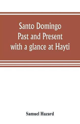 Santo Domingo: past and present, with a glance at Hayti