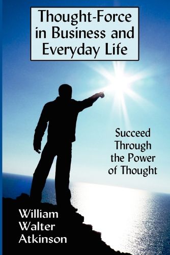 Cover image for Thought-Force in Business and Everyday Life: Succeed Through the Power of Thought