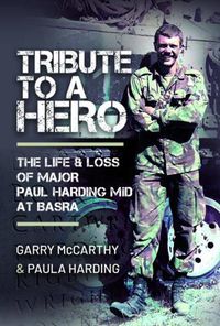 Cover image for Tribute to a Hero: The Life and Loss of Major Paul Harding MiD at Basra