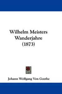 Cover image for Wilhelm Meisters Wanderjahre (1873)