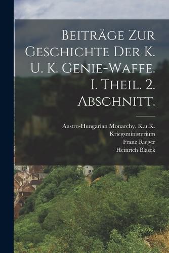 Cover image for Beitraege zur Geschichte der k. u. k. Genie-Waffe. I. Theil. 2. Abschnitt.