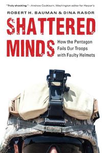 Cover image for Shattered Minds: How the Pentagon Fails Our Troops with Faulty Helmets