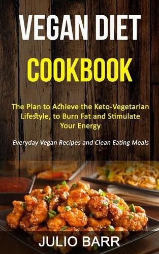 Cover image for Vegan Diet Cookbook: The Plan to Achieve the Keto-Vegetarian Lifestyle, to Burn Fat and Stimulate Your Energy (Everyday Vegan Recipes and Clean Eating Meals)