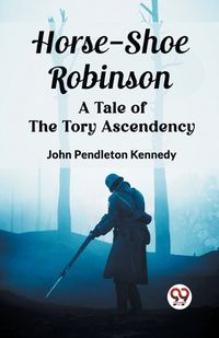 Cover image for Horse-Shoe Robinson A Tale of the Tory Ascendency