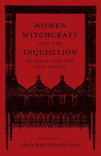 Women, Witchcraft, and the Inquisition in Spain and the New World