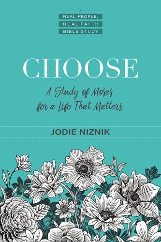 Choose: A Study of Moses for a Life That Matters