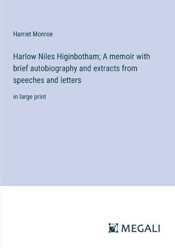 Harlow Niles Higinbotham; A memoir with brief autobiography and extracts from speeches and letters