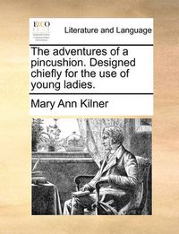 Cover image for The Adventures of a Pincushion. Designed Chiefly for the Use of Young Ladies.