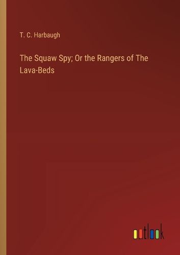 The Squaw Spy; Or the Rangers of The Lava-Beds