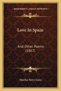 Cover image for Love in Spain: And Other Poems (1867)