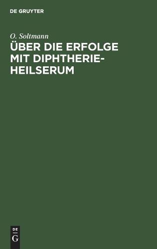 Cover image for UEber Die Erfolge Mit Diphtherie-Heilserum: Vortrag, Gehalten Auf Der 67. Versammlung Deutscher Naturforscher Und AErzte in Lubeck Am 17. September 1895