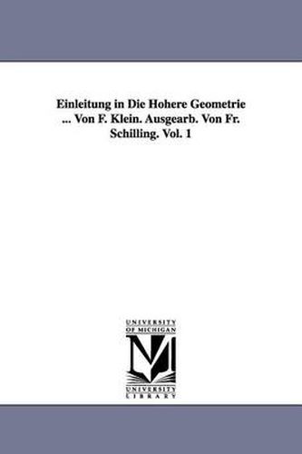 Cover image for Einleitung in Die Hoehere Geometrie ... Von F. Klein. Ausgearb. Von Fr. Schilling. Vol. 1