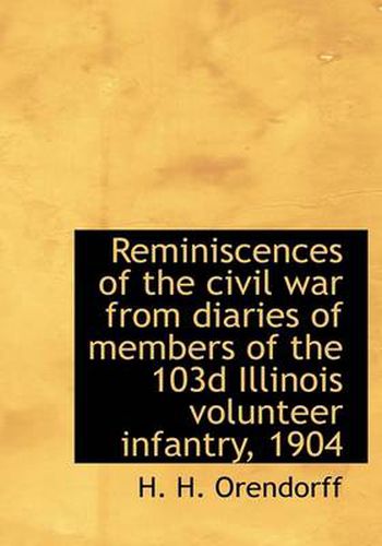 Cover image for Reminiscences of the Civil War from Diaries of Members of the 103d Illinois Volunteer Infantry, 1904