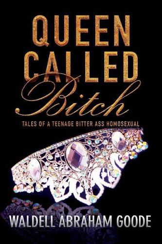 Cover image for Queen Called Bitch: Tales of a Teenage Bitter Ass Homosexual