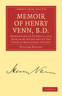 Cover image for Memoir of Henry Venn, B. D.: Prebendary of St Paul's, and Honorary Secretary of the Church Missionary Society