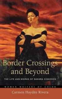 Cover image for Border Crossings and Beyond: The Life and Works of Sandra Cisneros