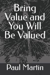 Cover image for Bring Value and You Will Be Valued