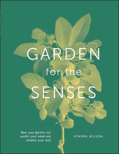 Garden for the Senses: How Your Garden Can Soothe Your Mind and Awaken Your Soul