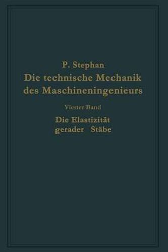 Cover image for Die Technische Mechanik Des Maschineningenieurs Mit Besonderer Berucksichtigung Der Anwendungen: Vierter Band: Die Elastizitat Gerader Stabe