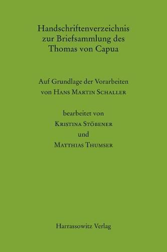 Cover image for Handschriftenverzeichnis Zur Briefsammlung Des Thomas Von Capua: Auf Grundlage Der Vorarbeiten Von Hans Martin Schaller