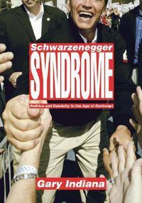 Cover image for Schwarzenegger Syndrome: Politics and Celebrity in the Age of Contempt
