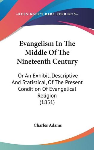 Cover image for Evangelism in the Middle of the Nineteenth Century: Or an Exhibit, Descriptive and Statistical, of the Present Condition of Evangelical Religion (1851)