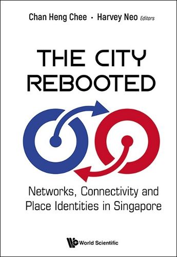 Cover image for City Rebooted, The: Networks, Connectivity And Place Identities In Singapore