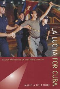 Cover image for La Lucha for Cuba: Religion and Politics on the Streets of Miami