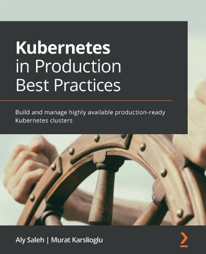 Cover image for Kubernetes in Production Best Practices: Build and manage highly available production-ready Kubernetes clusters