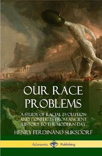 Cover image for Our Race Problems: A Study of Racial Evolution and Conflicts from Ancient History to the Modern Day (Hardcover)