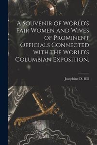 Cover image for A Souvenir of World's Fair Women and Wives of Prominent Officials Connected With the World's Columbian Exposition.