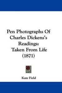 Cover image for Pen Photographs Of Charles Dickens's Readings: Taken From Life (1871)