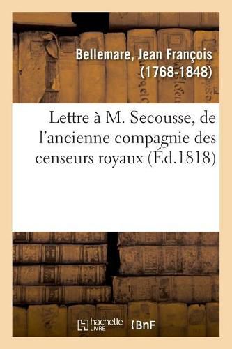 Lettre A M. Secousse, de l'Ancienne Compagnie Des Censeurs Royaux