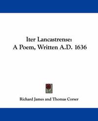 Cover image for Iter Lancastrense: A Poem, Written A.D. 1636