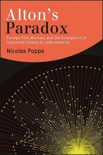 Cover image for Alton's Paradox: Foreign Film Workers and the Emergence of Industrial Cinema in Latin America