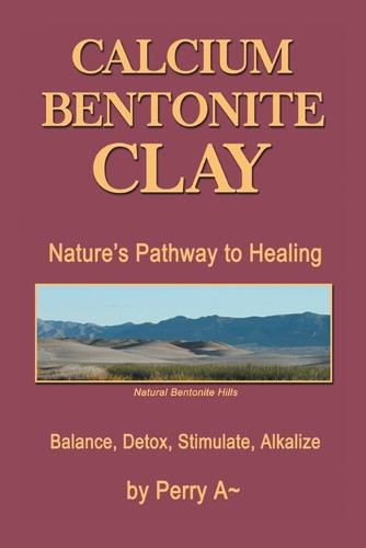 Cover image for Calcium Bentonite Clay: Nature's Pathway to Healing Balance, Detox, Stimulate, Alkalize