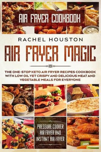 Cover image for Air Fryer Cookbook: AIR FRYER MAGIC - The One-Stop Keto Air Fryer Recipes Cookbook With Low Oil Yet Crispy and Delicious Meat and Vegetable Meals For Everyone (Pressure Cooker Air Fryer and Instant Air Fryer)