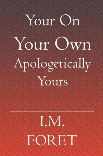 Cover image for Your On Your Own Apologetically Yours: A Collection of Strange yet True Stories as told By I.M.Foret