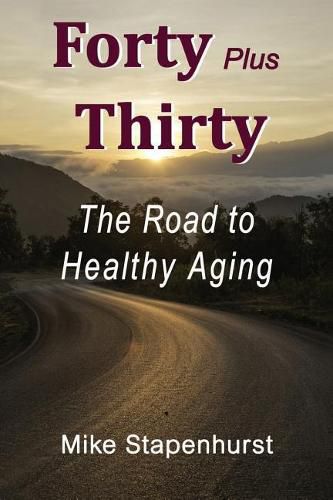 Cover image for Forty Plus Thirty - The Road to Healthy Aging: How to Keep Young, Stay Healthy & Live Longer