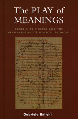 Cover image for The Play of Meanings: Aribo's De musica and the Hermeneutics of Musical Thought